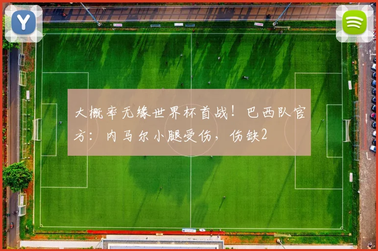 大概率无缘世界杯首战！巴西队官方：内马尔小腿受伤，伤缺2